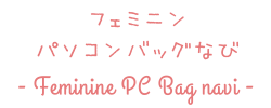 フェミニンパソコンバッグなび - Feminine PC Bag navi -